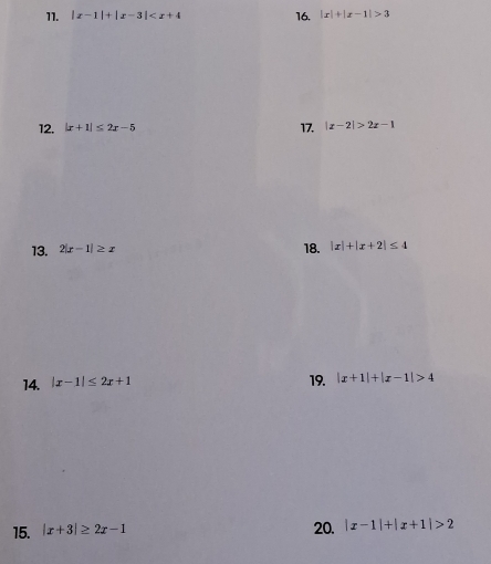 |x-1|+|x-3| 16. |x|+|x-1|>3
12. |x+1|≤ 2x-5 17. |x-2|>2x-1
13. 2|x-1|≥ x 18. |x|+|x+2|≤ 4
14. |x-1|≤ 2x+1 19. |x+1|+|x-1|>4
15. |x+3|≥ 2x-1 20. |x-1|+|x+1|>2