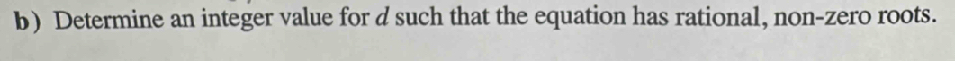 Determine an integer value for d such that the equation has rational, non-zero roots.