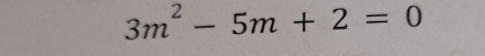 3m^2-5m+2=0