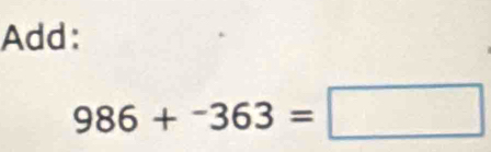 Add:
986+-363=□