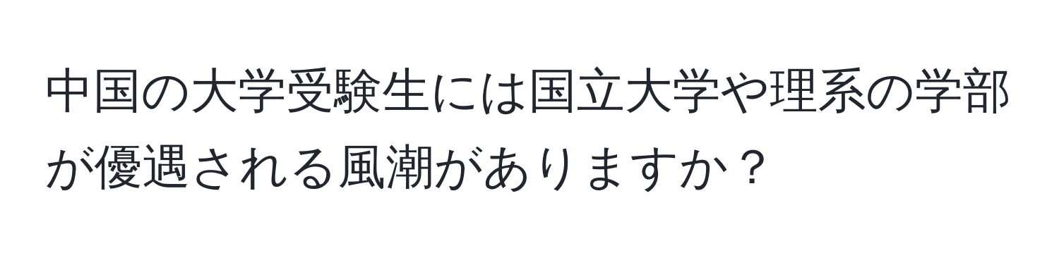 中国の大学受験生には国立大学や理系の学部が優遇される風潮がありますか？