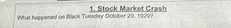 Stock Market Crash 
What happened on Black Tuesday October 29, 1929?