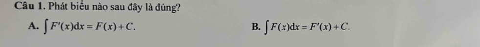 Phát biểu nào sau đây là đúng?
A. ∈t F'(x)dx=F(x)+C. ∈t F(x)dx=F'(x)+C. 
B.