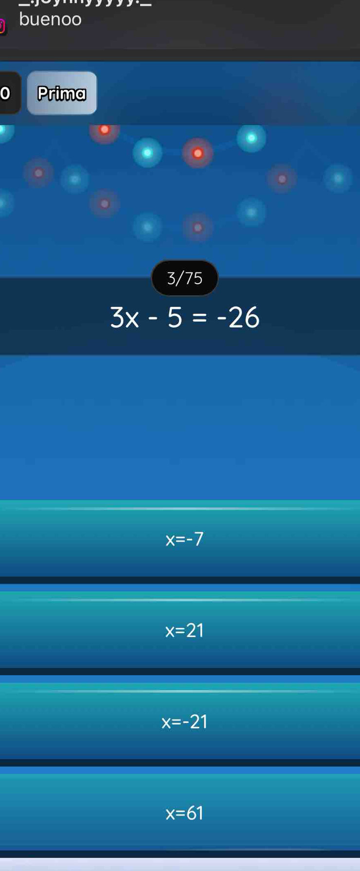 buenoo
Prima
3/75
3x-5=-26
x=-7
x=21
x=-21
x=61