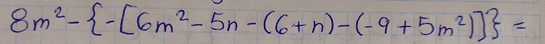 8m^2- -[6m^2-5n-(6+n)-(-9+5m^2)] =