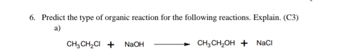 Predict the type of organic reaction for the following reactions. Explain. (C3) 
a)
CH_3CH_2Cl+NaOHto CH_3CH_2OH+NaCl