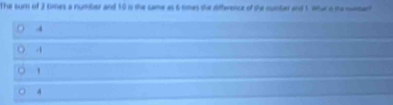 The sum of 2 times a number and 10 is the same as 6 times the difference of the nunter and t what a me marber?
-A
1
○ 4