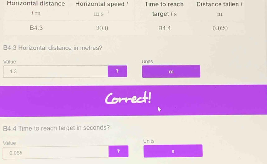 B4.3 Horizontal distance in metres?
Value Units
1.3 ？ m
Correct!
B4.4 Time to reach target in seconds?
Value Units
0.065
1
s