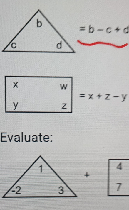 =b-c+d
x
W
=x+z-y
y
Z
Evaluate:
4
7