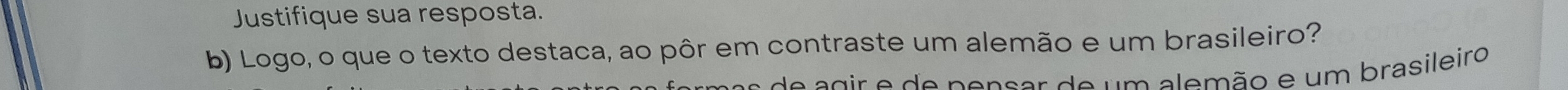 Justifique sua resposta. 
b) Logo, o que o texto destaca, ao pôr em contraste um alemão e um brasileiro? 
e agir e de pensar de um alemão e um brasileiro