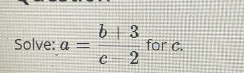 Solved: Solve: a= (b+3)/c-2 for c. [Math]