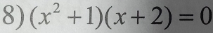 (x^2+1)(x+2)=0