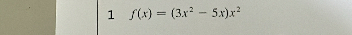 1 f(x)=(3x^2-5x)x^2