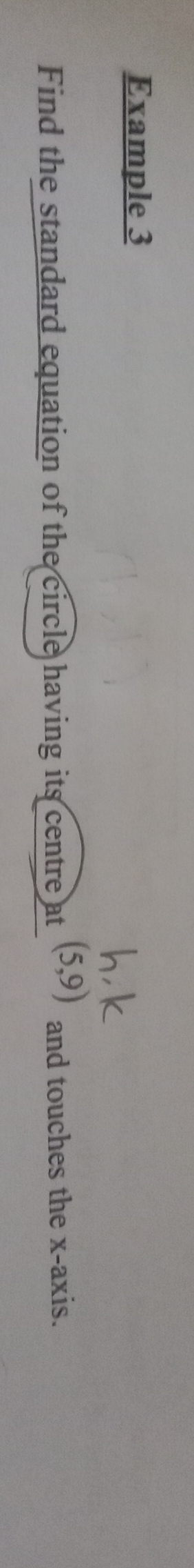 Example 3 
Find the standard equation of the circle having its centre at (5,9) and touches the x-axis.