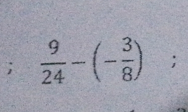  9/24 -(- 3/8 ) =□^