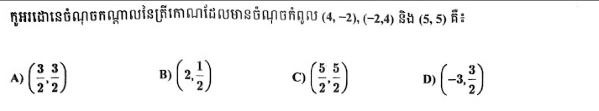 (4,-2), (-2,4) (5,5)
A) ( 3/2 , 3/2 ) B) (2, 1/2 ) ( 5/2 , 5/2 ) (-3, 3/2 )
C)
D)