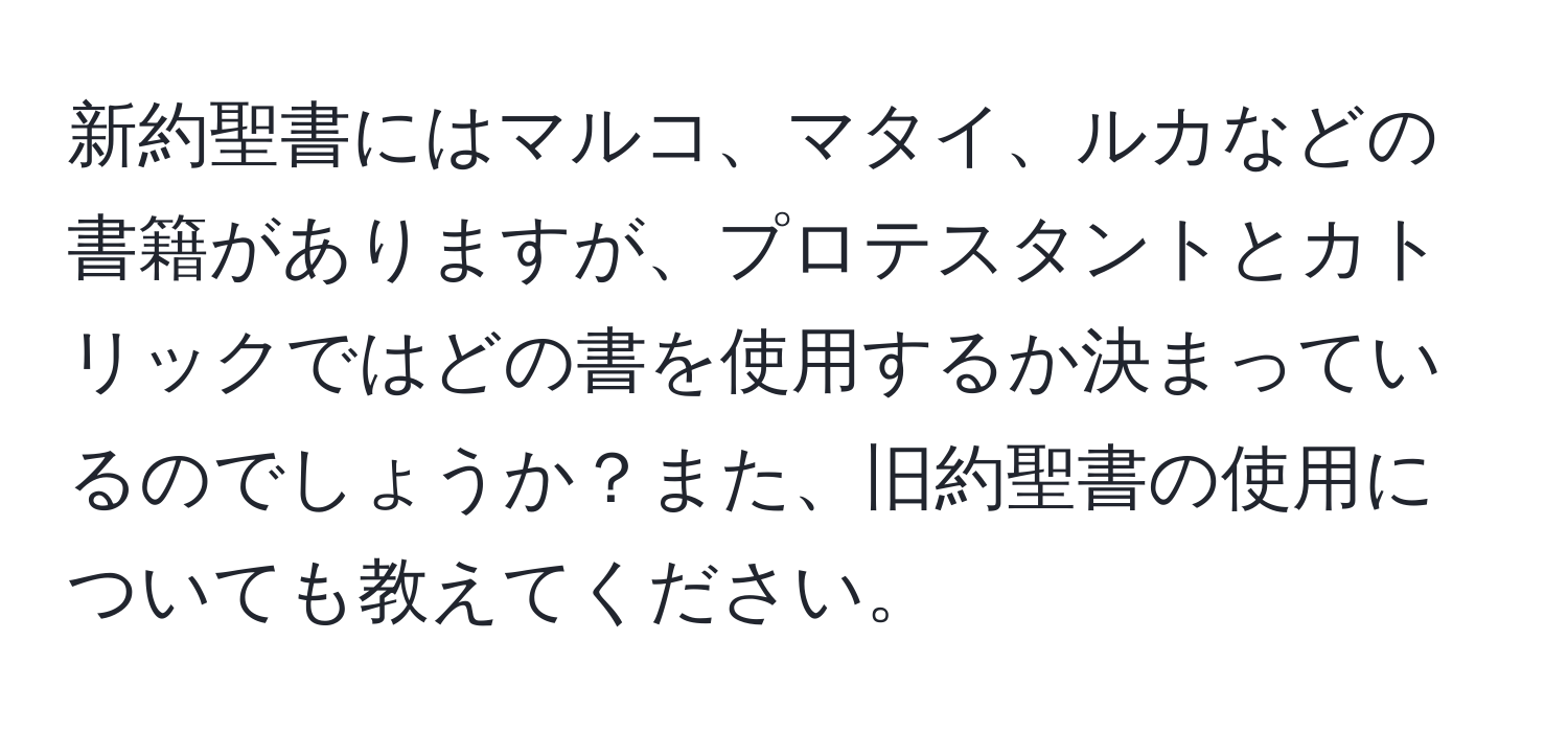 新約聖書にはマルコ、マタイ、ルカなどの書籍がありますが、プロテスタントとカトリックではどの書を使用するか決まっているのでしょうか？また、旧約聖書の使用についても教えてください。