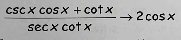  (csc xcos x+cot x)/sec xcot x to 2cos x