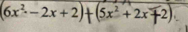 (6x² − 2x + 2) )+(5x²+2x+2)