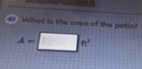 What is the area of the patio?
A=□ ft^2