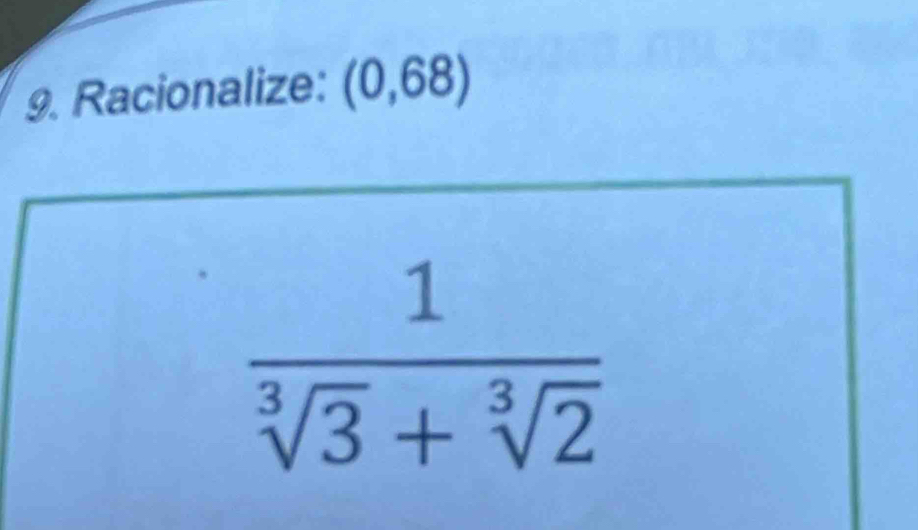 Racionalize: (0,68)
 1/sqrt[3](3)+sqrt[3](2) 