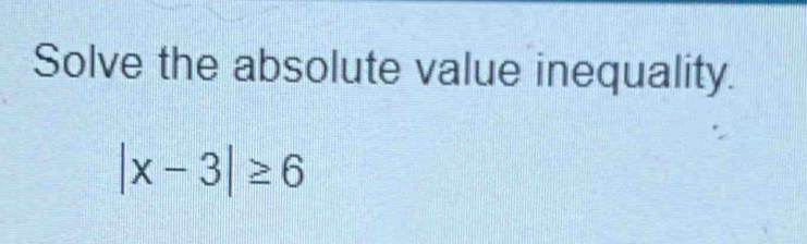 Solve the absolute value inequality.
|x-3|≥ 6