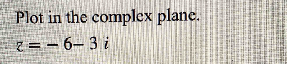 Plot in the complex plane.
z=-6-3i