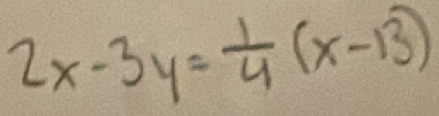 2x-3y= 1/4 (x-13)