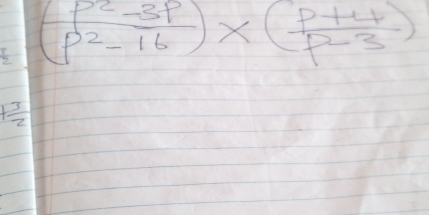  3/2  ( (p^2-3p)/p^2-16 )* ( (p+4)/p-3 )
+ 3/2 