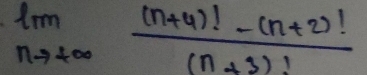 limlimits _nto +∈fty  ((n+4)!-(n+2)!)/(n+3)! 