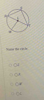 Name the circle.
s
R
W
L