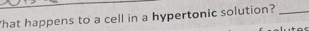 'hat happens to a cell in a hypertonic solution?_