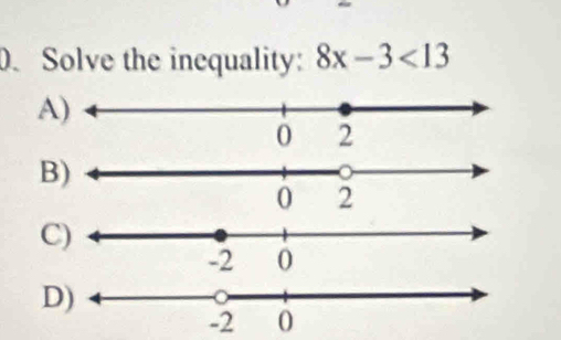 Solve the inequality: 8x-3<13</tex>
A
0 2
B
C
D