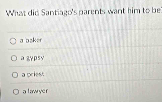 What did Santiago's parents want him to be?
a baker
a gypsy
a priest
a lawyer