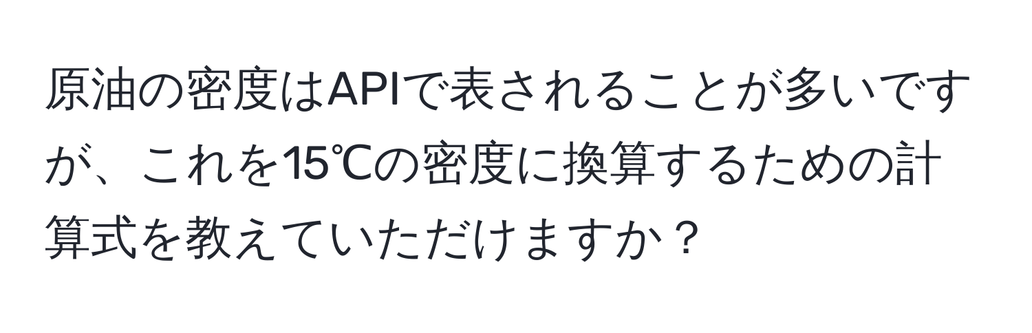 原油の密度はAPIで表されることが多いですが、これを15℃の密度に換算するための計算式を教えていただけますか？