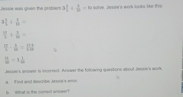 Jessie was given the problem 3 2/5 / 3/10 = to solve. Jessie's work ...