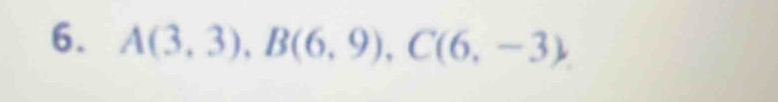 A(3,3), B(6,9), C(6,-3)