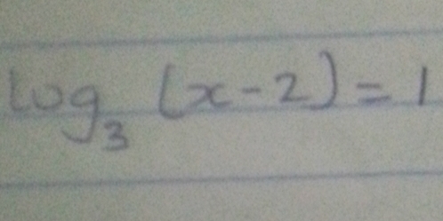 log _3(x-2)=1