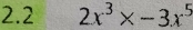 2.2 2x^3* -3x^5