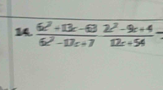 1  (6c^2+13c-63)/6c^2-17c+7  (2c^2-9c+4)/12c+54 