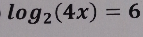 log _2(4x)=6