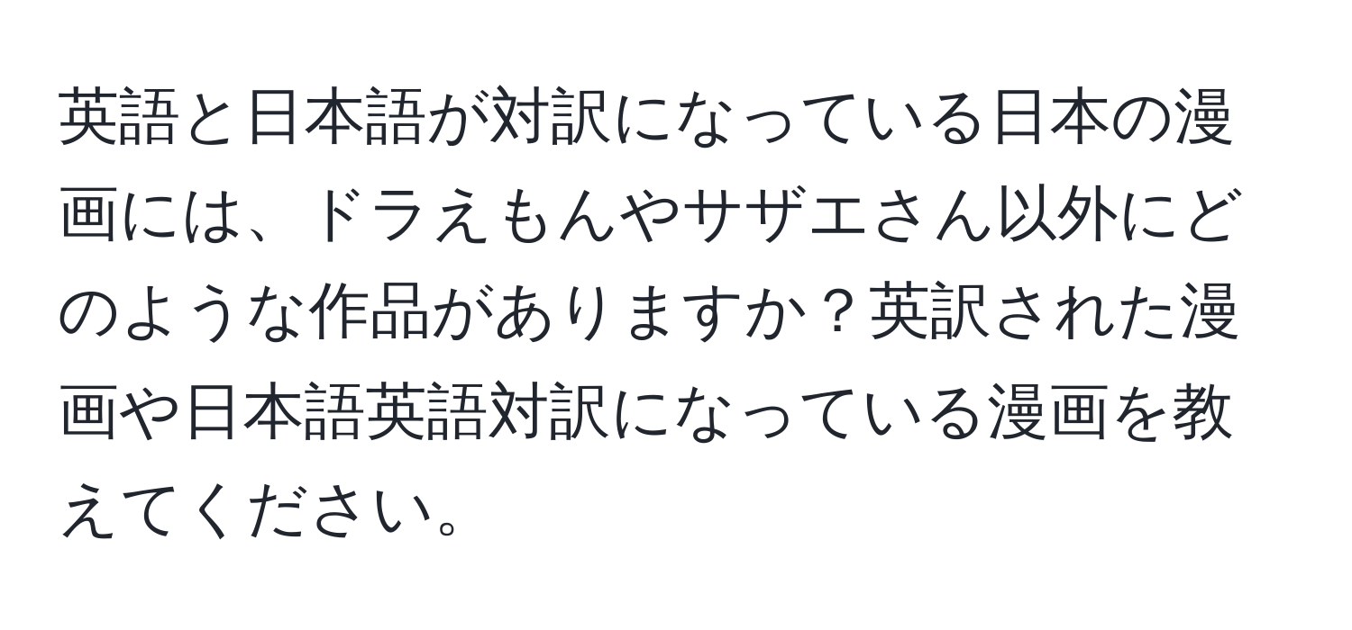 英語と日本語が対訳になっている日本の漫画には、ドラえもんやサザエさん以外にどのような作品がありますか？英訳された漫画や日本語英語対訳になっている漫画を教えてください。