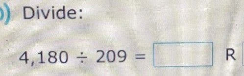 Divide:
4,180/ 209=□ R