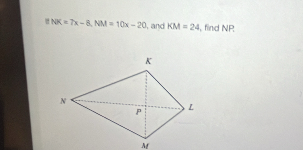 NK=7x-8, NM=10x-20 , and KM=24 , find NP