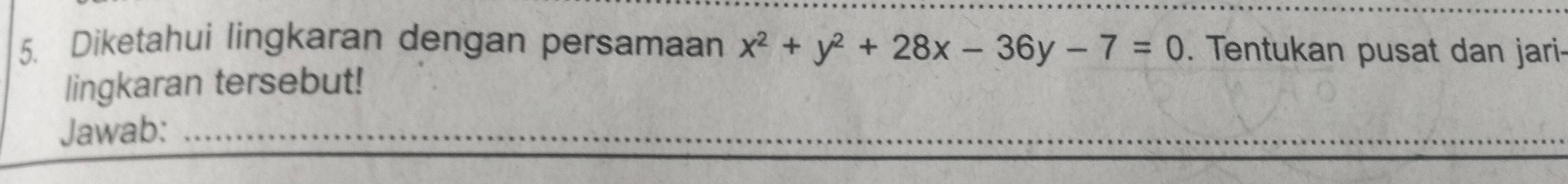 Diketahui lingkaran dengan persamaan x^2+y^2+28x-36y-7=0. Tentukan pusat dan jari- 
lingkaran tersebut! 
Jawab:_ 
_