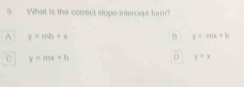 What is the correct slope-intercept form?
A y=mb+x
13 y=-mx+b
C y=mx+b
D y=x