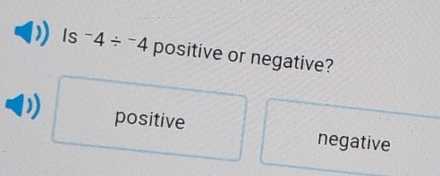 Is -4/ -4/^ positive or negative?
positive negative