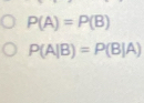 P(A)=P(B)
P(A|B)=P(B|A)