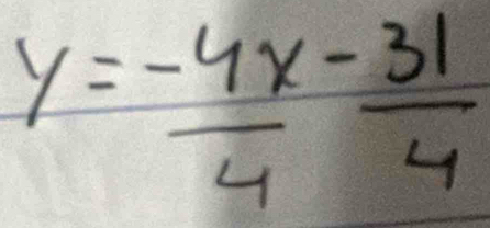 y= (-4x)/4 - 31/4 