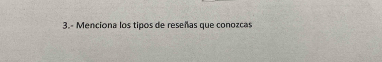 3.- Menciona los tipos de reseñas que conozcas